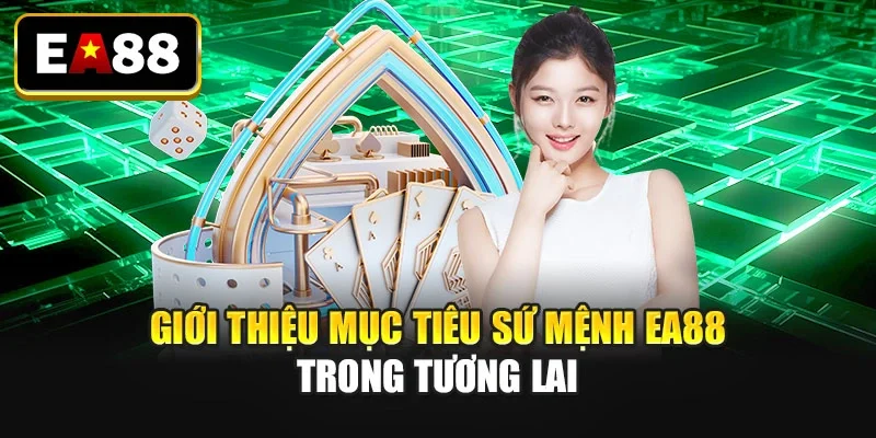 Giới thiệu mục tiêu sứ mệnh EA88 trong tương lai Giới thiệu mục tiêu sứ mệnh EA88 trong tương lai