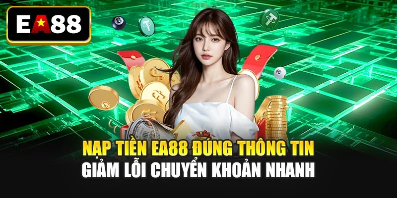Nạp tiền EA88 đúng thông tin giảm lỗi chuyển khoản nhanh Nạp tiền EA88 đúng thông tin giảm lỗi chuyển khoản nhanh
