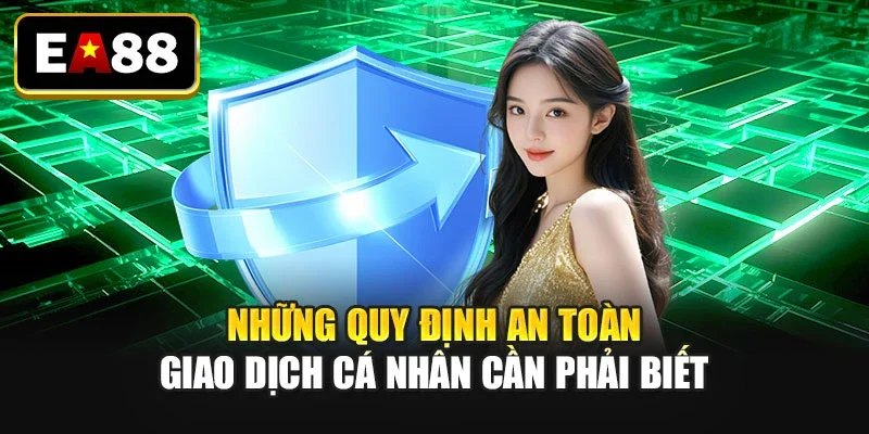 Những quy định an toàn giao dịch cá nhân cần phải biết Những quy định an toàn giao dịch cá nhân cần phải biết