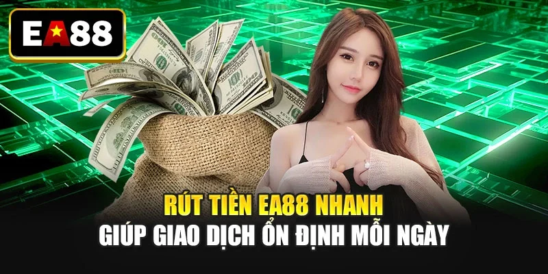 Rút tiền EA88 nhanh giúp giao dịch ổn định mỗi ngày Rút tiền EA88 nhanh giúp giao dịch ổn định mỗi ngày