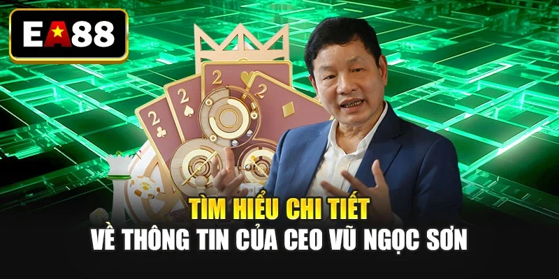 Tìm hiểu chi tiết về thông tin của CEO: Vũ Ngọc Sơn Tìm hiểu chi tiết về thông tin của CEO: Vũ Ngọc Sơn